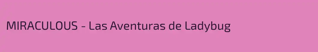 MIRACULOUS - Las Aventuras de Ladybug